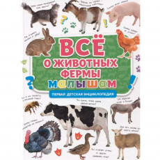 ПЕРВАЯ ДЕТСКАЯ ЭНЦИКЛОПЕДИЯ. ВСЁ О ЖИВОТНЫХ ФЕРМЫ МАЛЫШАМ